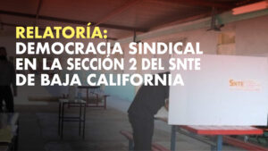 Relatoría: Democracia sindical en la Sección 2 del SNTE de Baja California