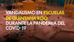 Vandalismo en Escuelas de Quintana Roo durante la pandemia del Covid-19