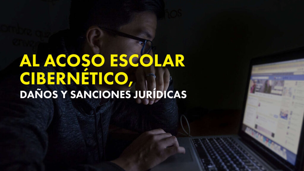 Al acoso escolar cibernético, daños y sanciones jurídicas